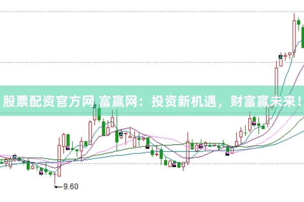 股票配资官方网 富赢网：投资新机遇，财富赢未来！