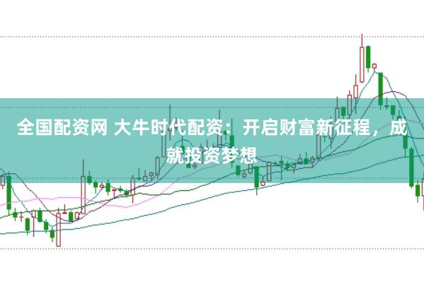 全国配资网 大牛时代配资：开启财富新征程，成就投资梦想