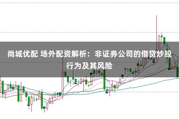 尚城优配 场外配资解析：非证券公司的借贷炒股行为及其风险