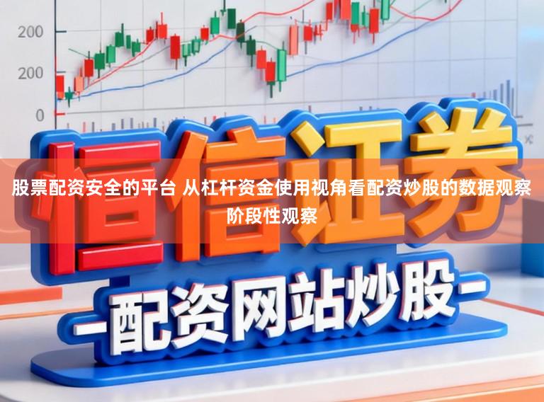 股票配资安全的平台 从杠杆资金使用视角看配资炒股的数据观察阶段性观察