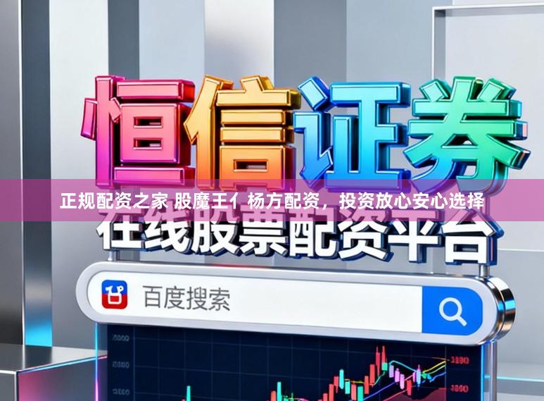 正规配资之家 股魔王亻杨方配资，投资放心安心选择