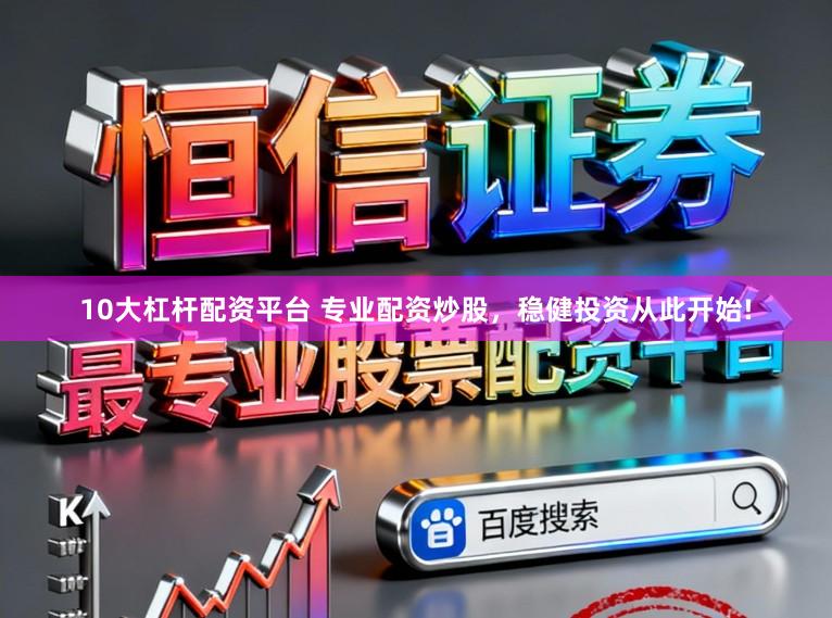 10大杠杆配资平台 专业配资炒股，稳健投资从此开始!