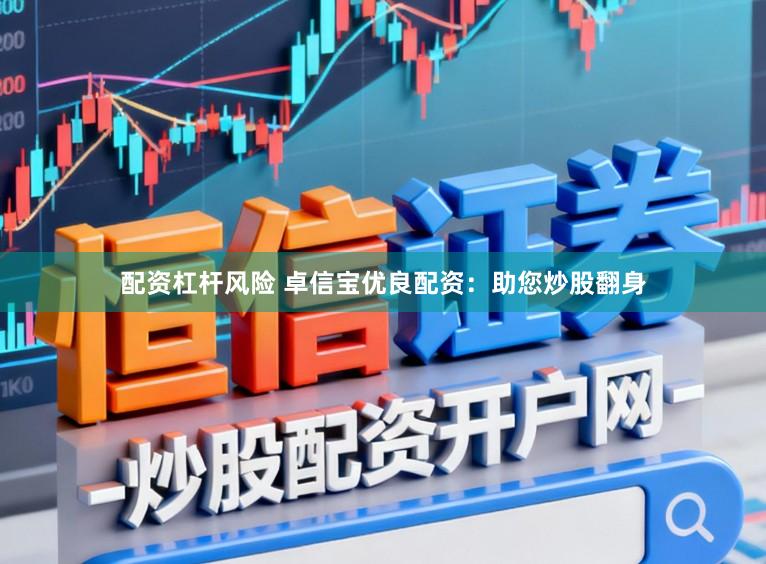 配资杠杆风险 卓信宝优良配资：助您炒股翻身