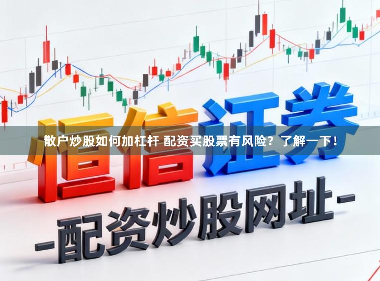 散户炒股如何加杠杆 配资买股票有风险？了解一下！