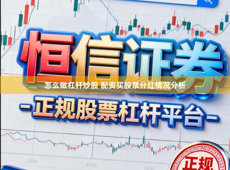 怎么做杠杆炒股 配资买股票分红情况分析