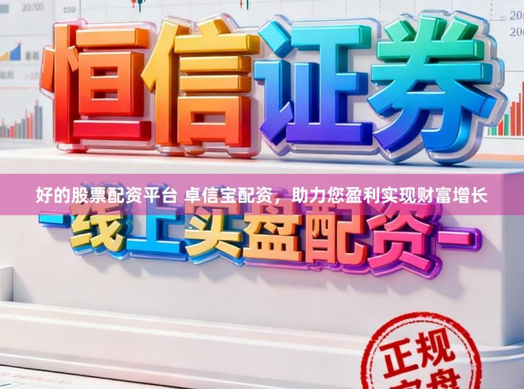 好的股票配资平台 卓信宝配资，助力您盈利实现财富增长