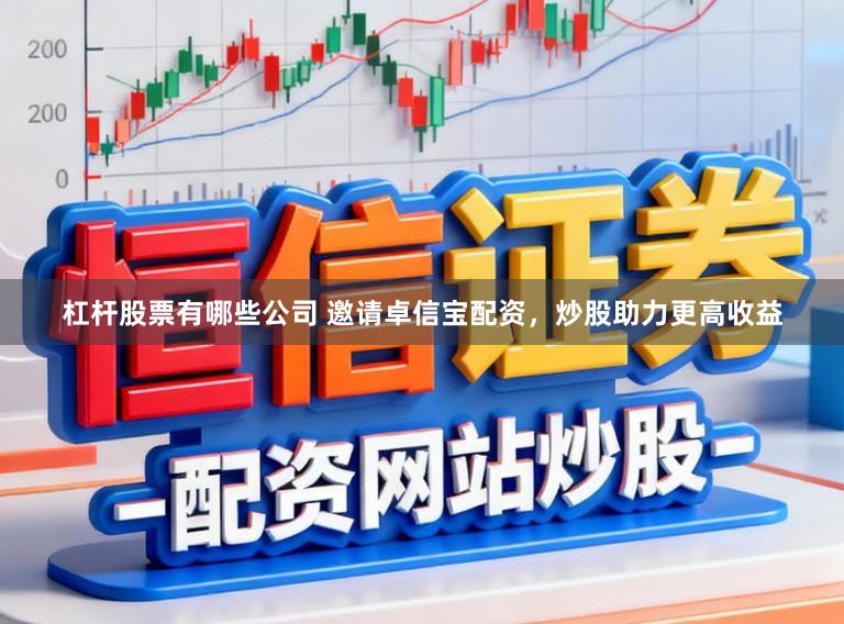 杠杆股票有哪些公司 邀请卓信宝配资，炒股助力更高收益