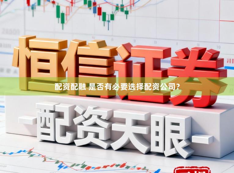 配资配融 是否有必要选择配资公司？